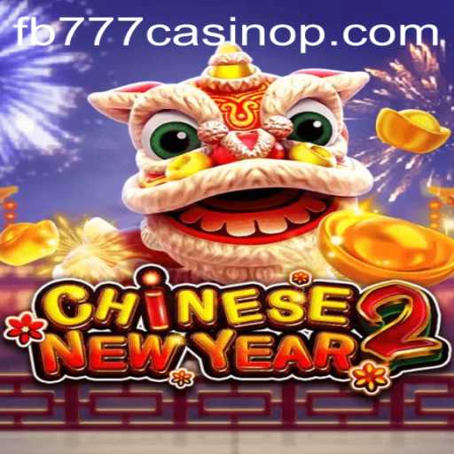 Discover the New Thrills of CHINESENEWYEAR2 at fb777 Casino