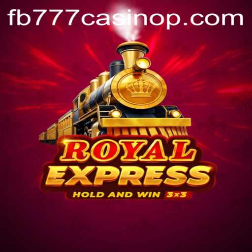 Exploring the Thrills of Royal Express Casino Game at FB777